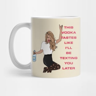 This vodka tastes like I'll be texting you later Mug